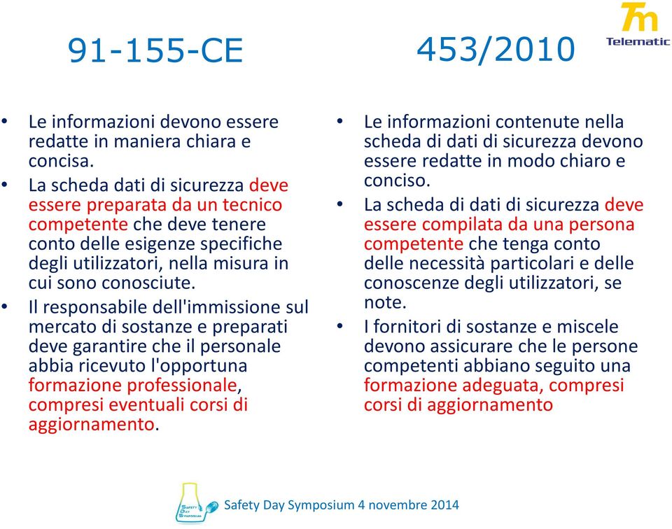 Il responsabile dell'immissione sul mercato di sostanze e preparati deve garantire che il personale abbia ricevuto l'opportuna formazione professionale, compresi eventuali corsi di aggiornamento.