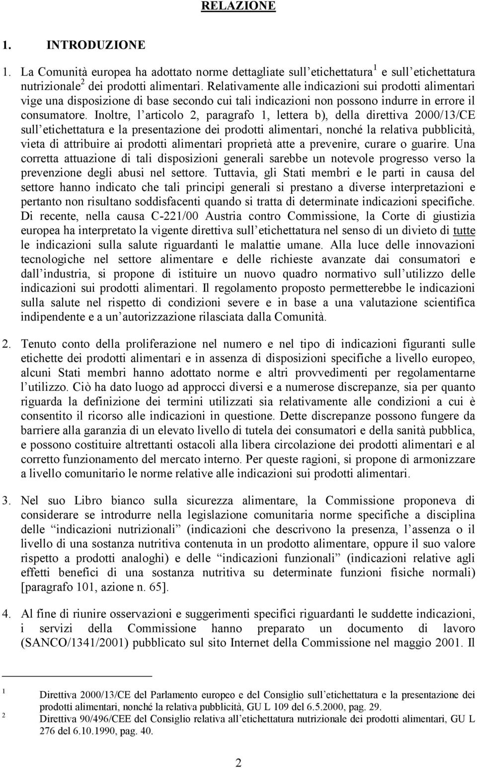 Inoltre, l articolo 2, paragrafo 1, lettera b), della direttiva 2000/13/CE sull etichettatura e la presentazione dei prodotti alimentari, nonché la relativa pubblicità, vieta di attribuire ai