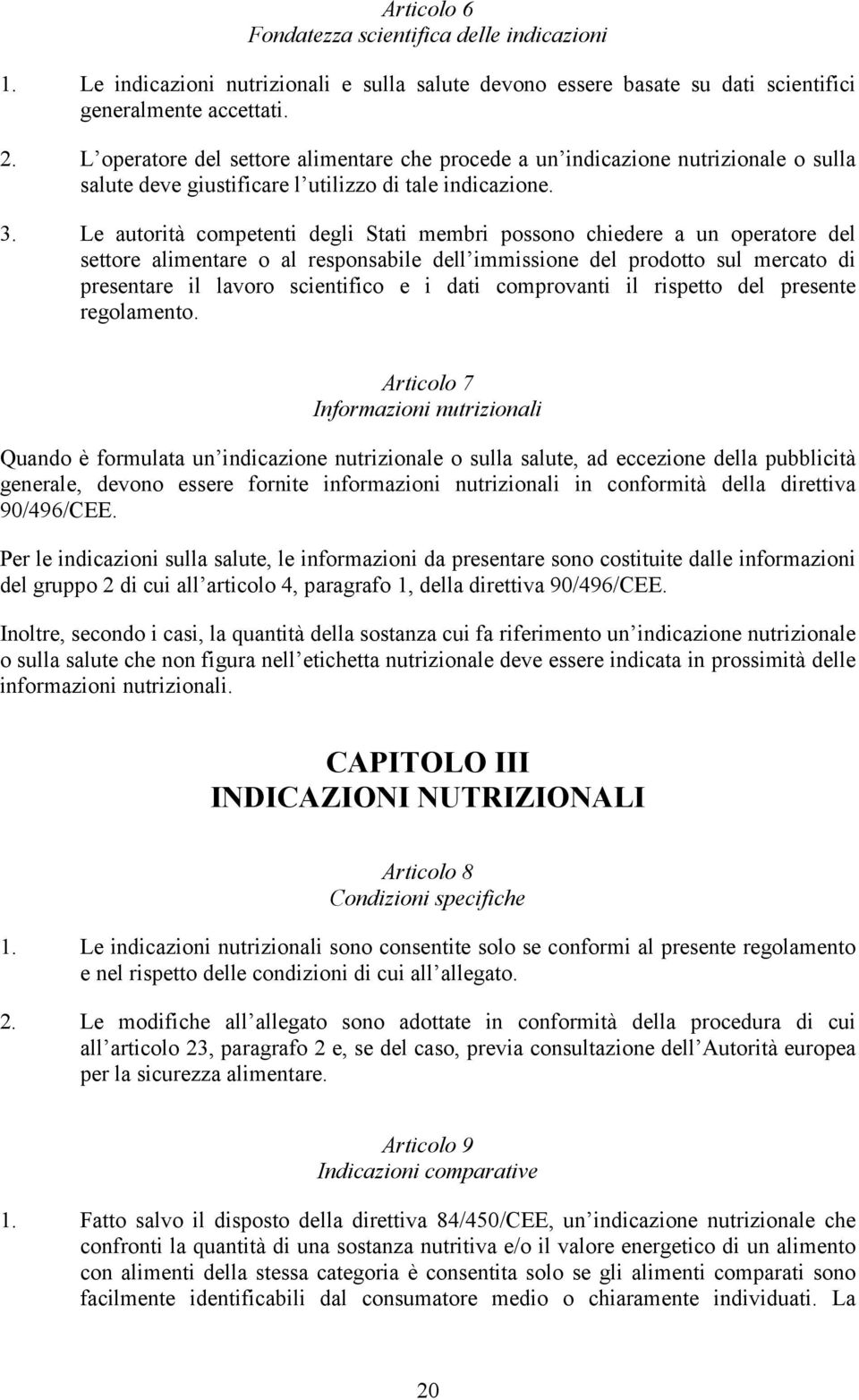 Le autorità competenti degli Stati membri possono chiedere a un operatore del settore alimentare o al responsabile dell immissione del prodotto sul mercato di presentare il lavoro scientifico e i