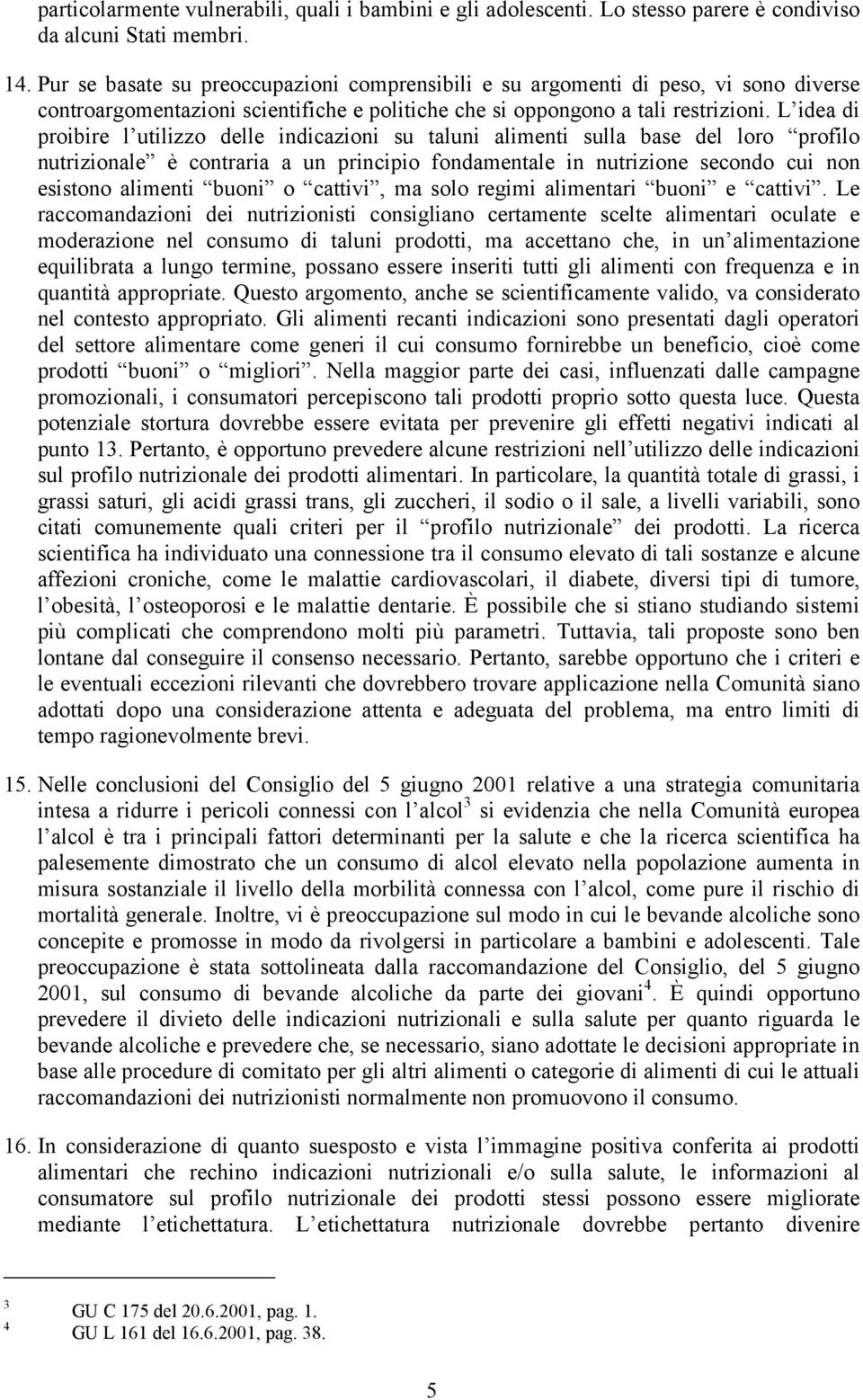 L idea di proibire l utilizzo delle indicazioni su taluni alimenti sulla base del loro profilo nutrizionale è contraria a un principio fondamentale in nutrizione secondo cui non esistono alimenti