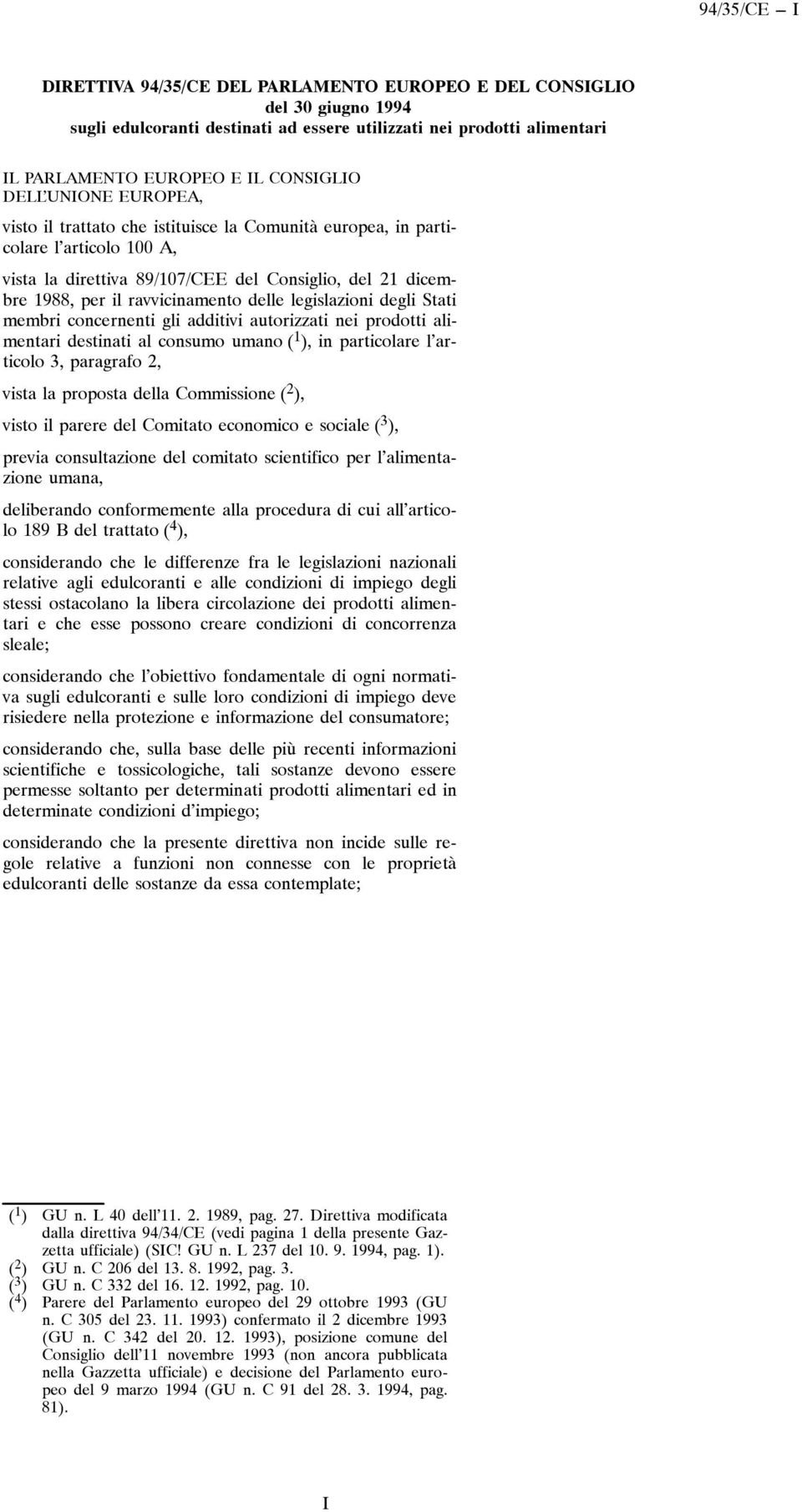 degli Stati membri concernenti gli additivi autorizzati nei prodotti alimentari destinati al consumo umano ( 1 ), in particolare l articolo 3, paragrafo 2, vista la proposta della Commissione ( 2 ),