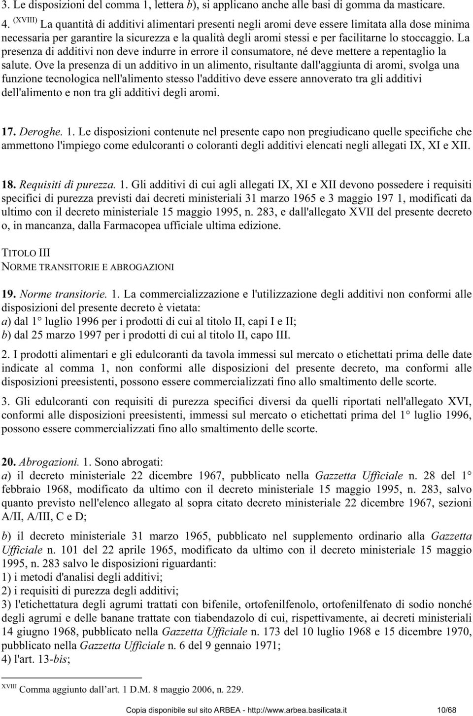 stoccaggio. La presenza di additivi non deve indurre in errore il consumatore, né deve mettere a repentaglio la salute.