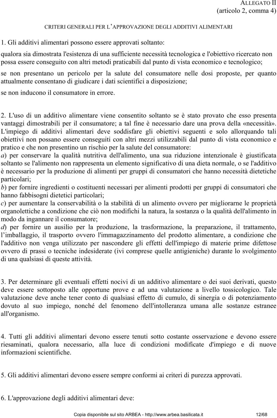 metodi praticabili dal punto di vista economico e tecnologico; se non presentano un pericolo per la salute del consumatore nelle dosi proposte, per quanto attualmente consentano di giudicare i dati