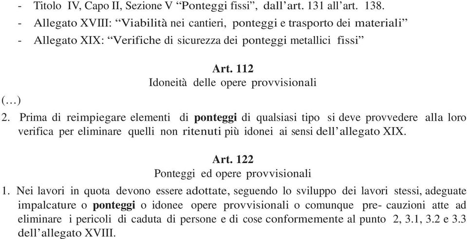 Prima di reimpiegare elementi di ponteggi di qualsiasi tipo si deve provvedere alla loro verifica per eliminare quelli non ritenuti più idonei ai sensi dell allegato XIX. Art.