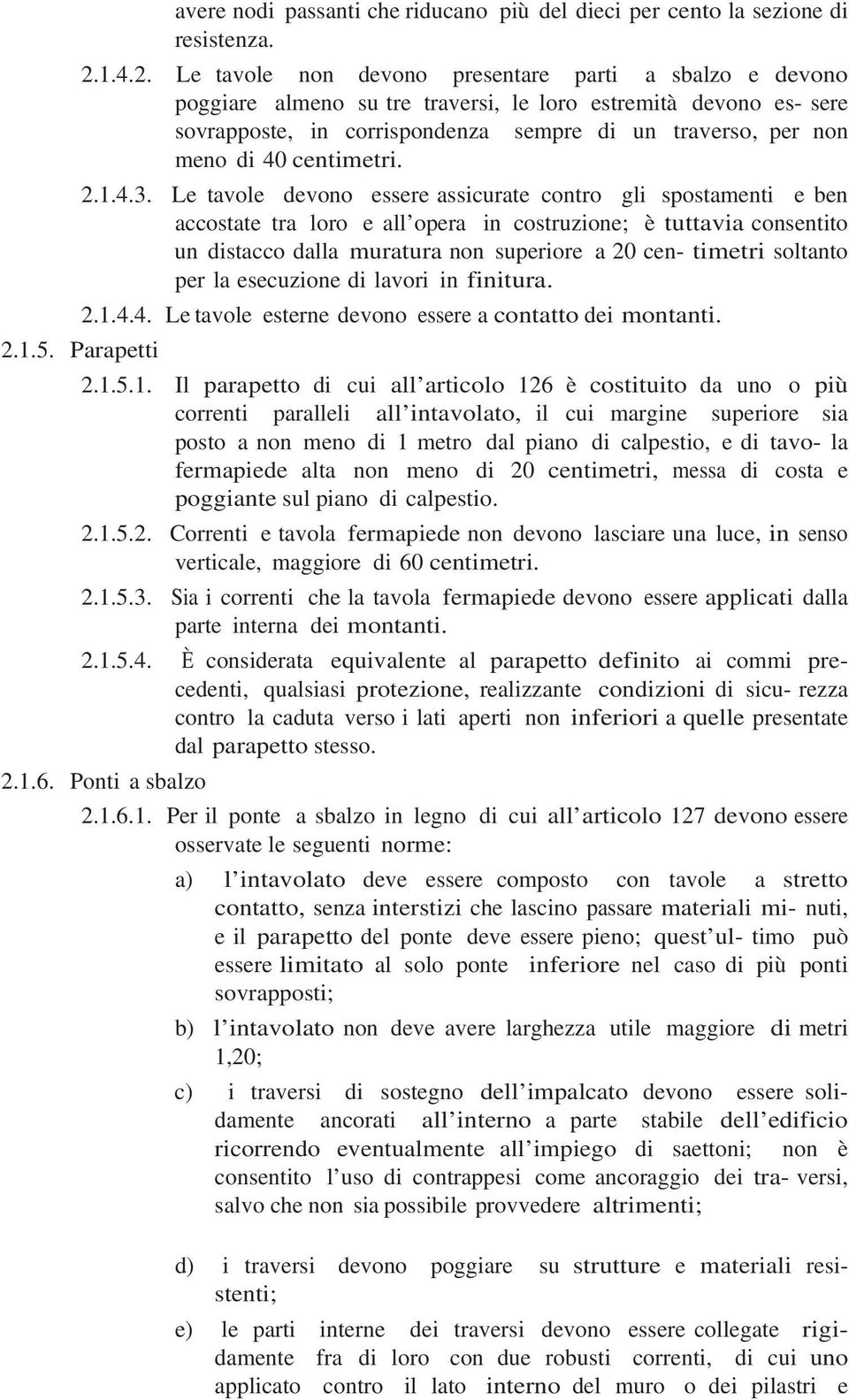 Le tavole non devono presentare parti a sbalzo e devono poggiare almeno su tre traversi, le loro estremità devono es- sere sovrapposte, in corrispondenza sempre di un traverso, per non meno di 40