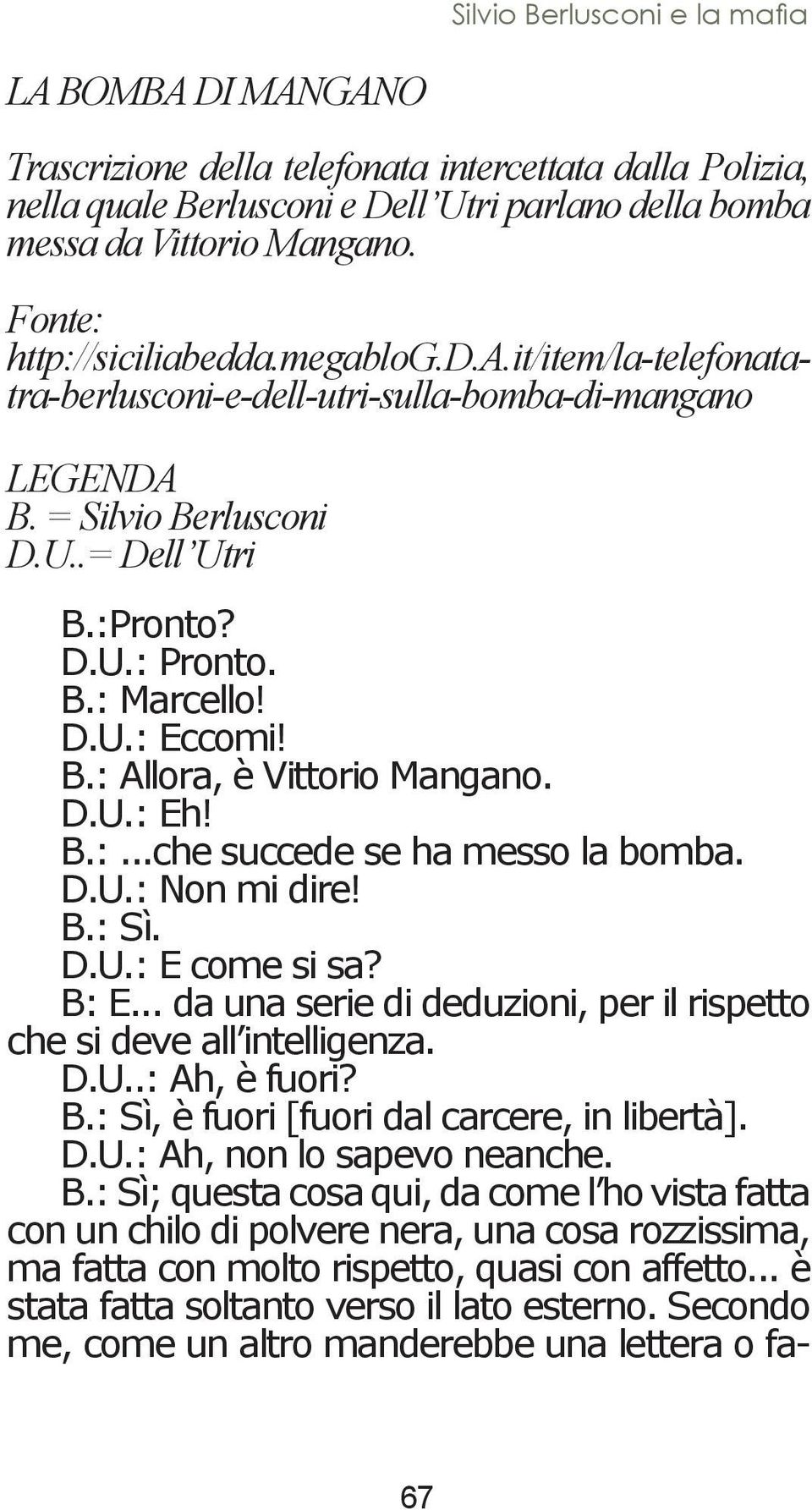 B.: Allora, è Vittorio Mangano. D.U.: Eh! B.:...che succede se ha messo la bomba. D.U.: Non mi dire! B.: Sì. D.U.: E come si sa? B: E.