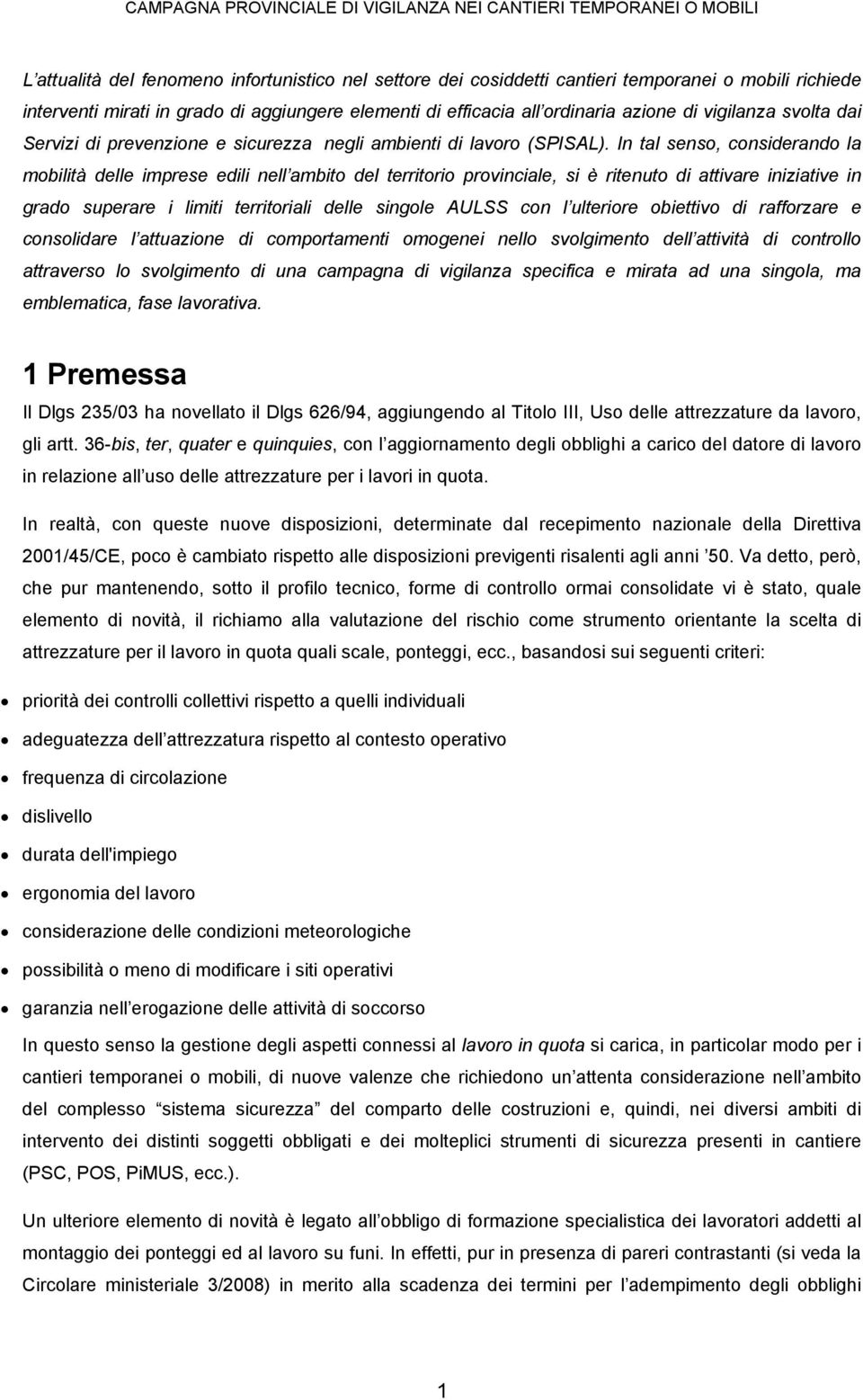 In tal senso, considerando la mobilità delle imprese edili nell ambito del territorio provinciale, si è ritenuto di attivare iniziative in grado superare i limiti territoriali delle singole AULSS con