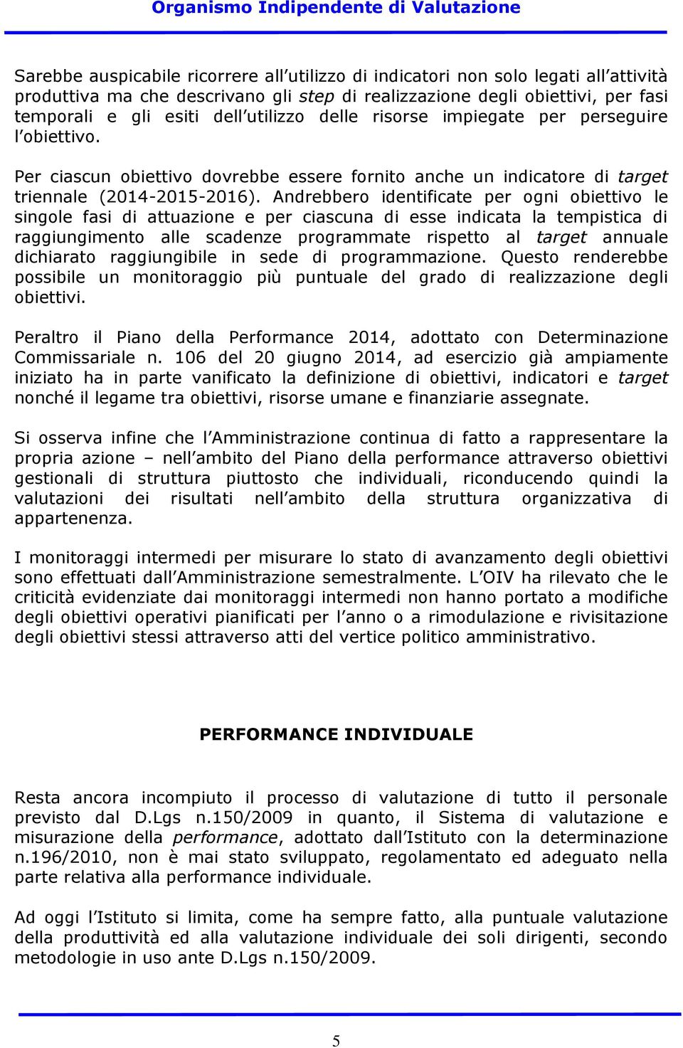 Andrebbero identificate per ogni obiettivo le singole fasi di attuazione e per ciascuna di esse indicata la tempistica di raggiungimento alle scadenze programmate rispetto al target annuale