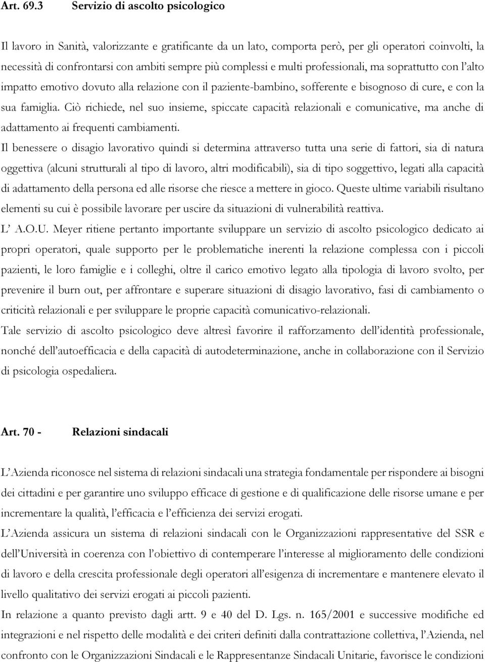 e multi professionali, ma soprattutto con l alto impatto emotivo dovuto alla relazione con il paziente-bambino, sofferente e bisognoso di cure, e con la sua famiglia.