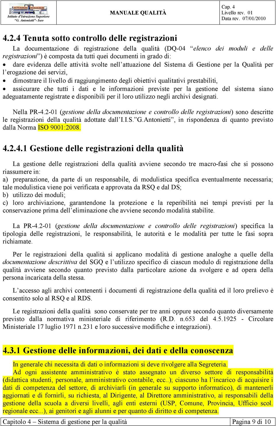 assicurare che tutti i dati e le informazioni previste per la gestione del sistema siano adeguatamente registrate e disponibili per il loro utilizzo negli archivi designati. Nella PR-4.