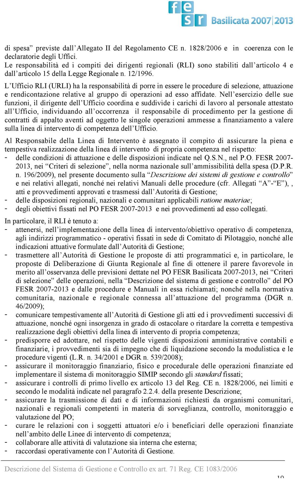 L Ufficio RLI (URLI) ha la responsabilità di porre in essere le procedure di selezione, attuazione e rendicontazione relative al gruppo di operazioni ad esso affidate.