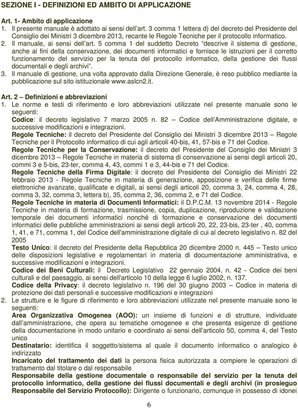 5 comma 1 del suddetto Decreto descrive il sistema di gestione, anche ai fini della conservazione, dei documenti informatici e fornisce le istruzioni per il corretto funzionamento del servizio per la