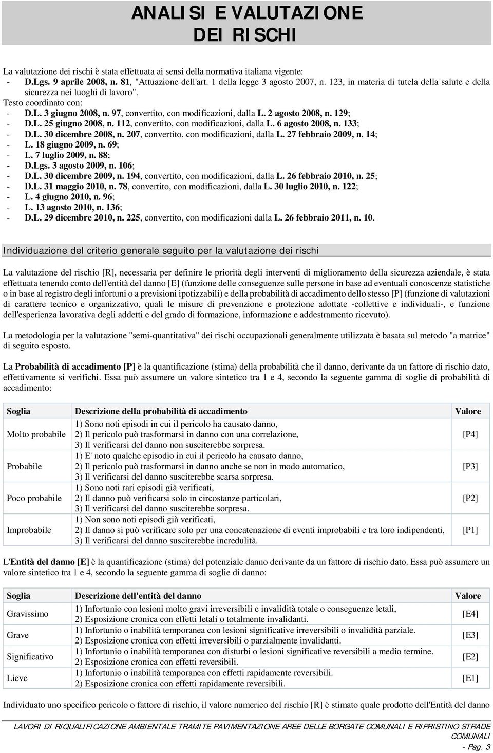 2 agosto 2008, n. 129; D.L. 25 giugno 2008, n. 112, convertito, con modificazioni, dalla L. 6 agosto 2008, n. 133; D.L. 30 dicembre 2008, n. 207, convertito, con modificazioni, dalla L.