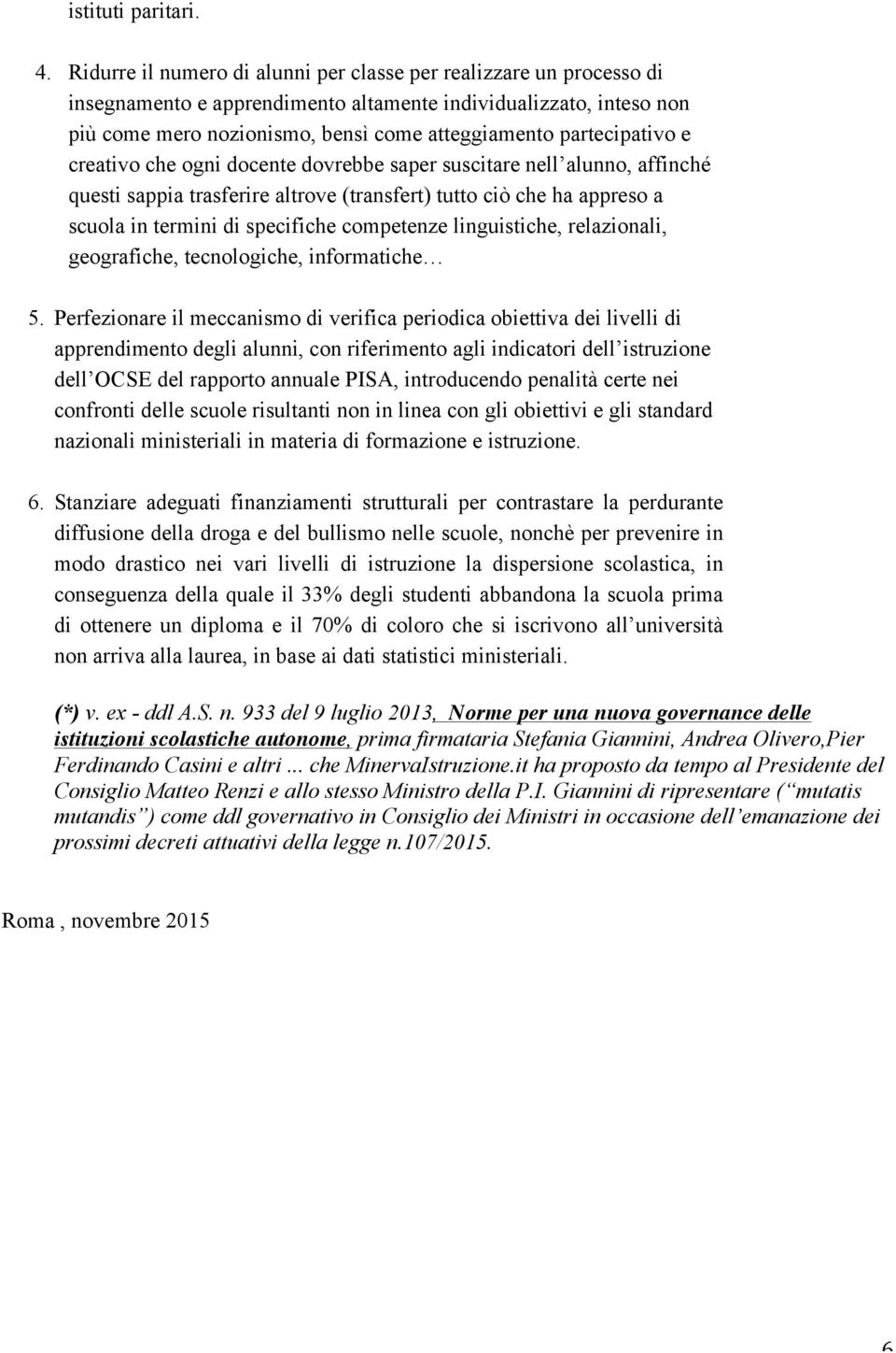 partecipativo e creativo che ogni docente dovrebbe saper suscitare nell alunno, affinché questi sappia trasferire altrove (transfert) tutto ciò che ha appreso a scuola in termini di specifiche