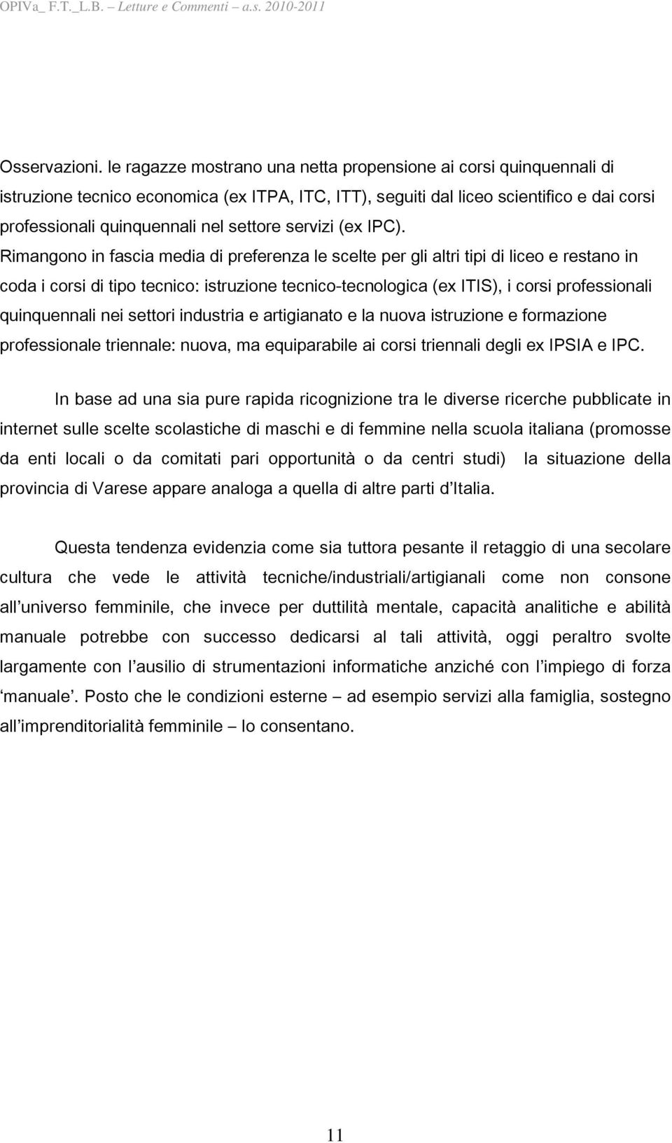 Rimangn in fascia mdia di prfrnza l sclt pr gli altri tipi di lic rstan in cda i crsi di tip tcnic: istruzin tcnic-tcnlgica (x ITIS), i crsi prfssinali quinqunnali ni sttri industria artigianat la