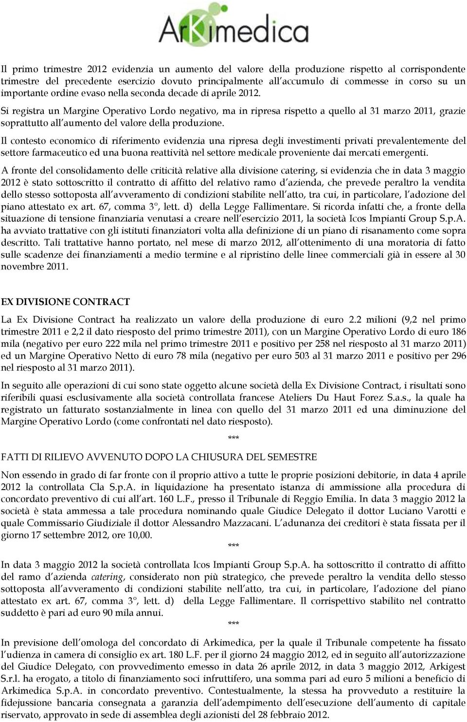 Si registra un Margine Operativo Lordo negativo, ma in ripresa rispetto a quello al 31 marzo 2011, grazie soprattutto all aumento del valore della produzione.