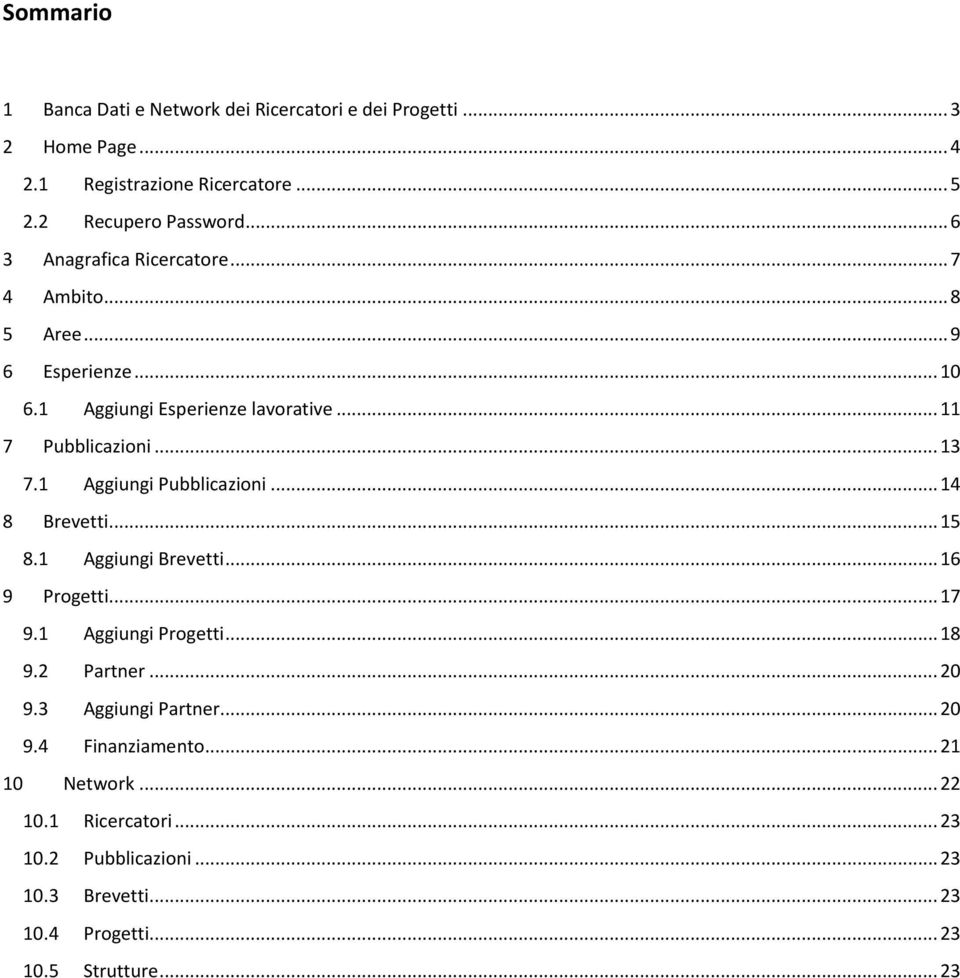 1 Aggiungi Pubblicazioni... 14 8 Brevetti... 15 8.1 Aggiungi Brevetti... 16 9 Progetti... 17 9.1 Aggiungi Progetti... 18 9.2 Partner... 20 9.