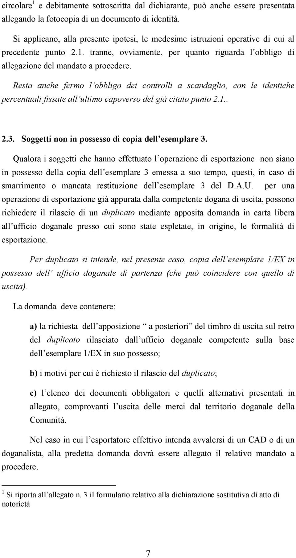 Resta anche fermo l obbligo dei controlli a scandaglio, con le identiche percentuali fissate all ultimo capoverso del già citato punto 2.1.. 2.3. Soggetti non in possesso di copia dell esemplare 3.