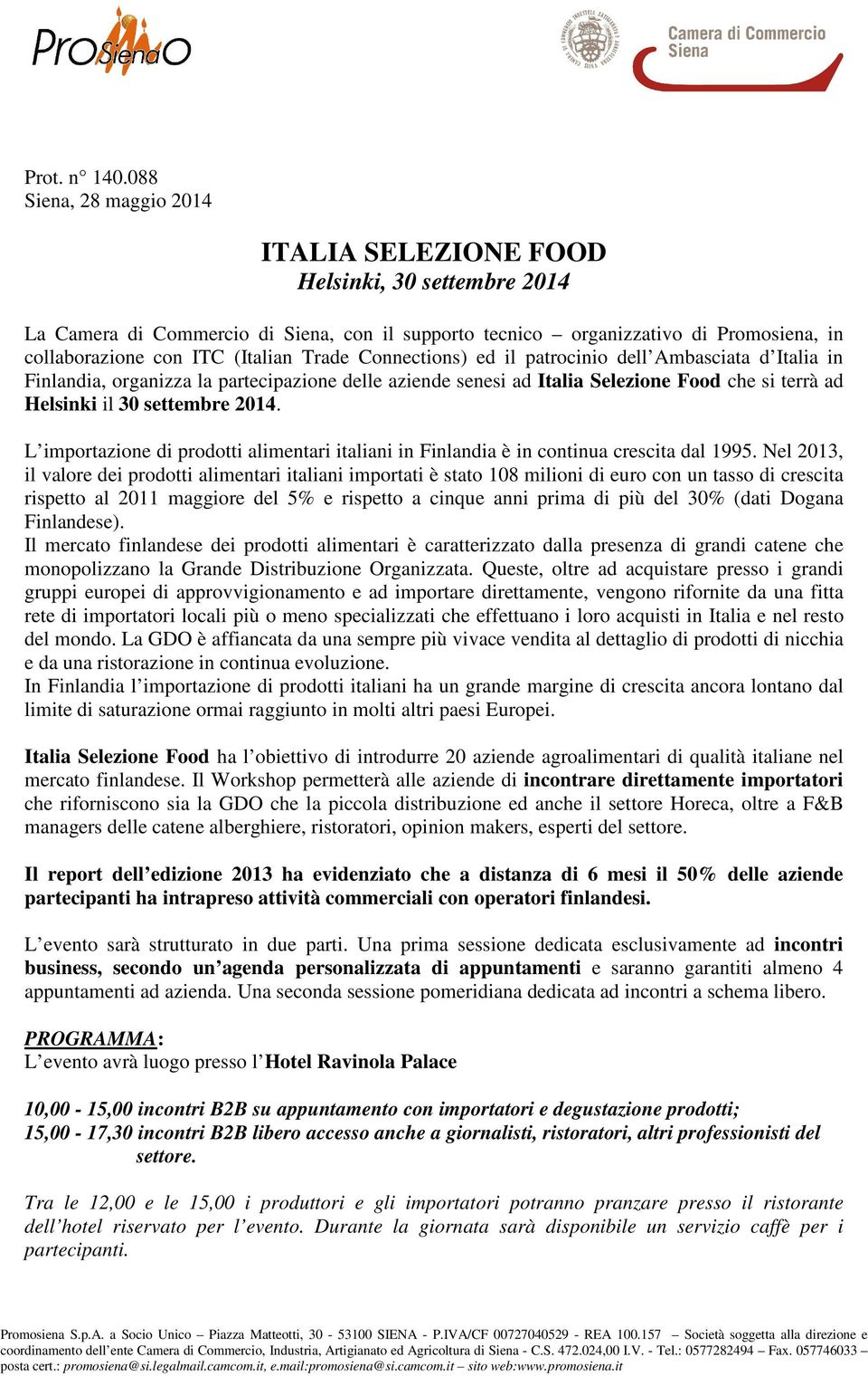 Trade Connections) ed il patrocinio dell Ambasciata d Italia in Finlandia, organizza la partecipazione delle aziende senesi ad Italia Selezione Food che si terrà ad Helsinki il 30 settembre 2014.