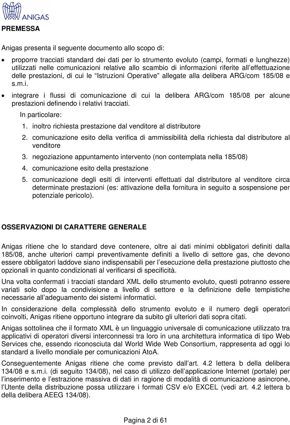 In particolare: 1. inoltro richiesta prestazione dal venditore al distributore 2. comunicazione esito della verifica di ammissibilità della richiesta dal distributore al venditore 3.