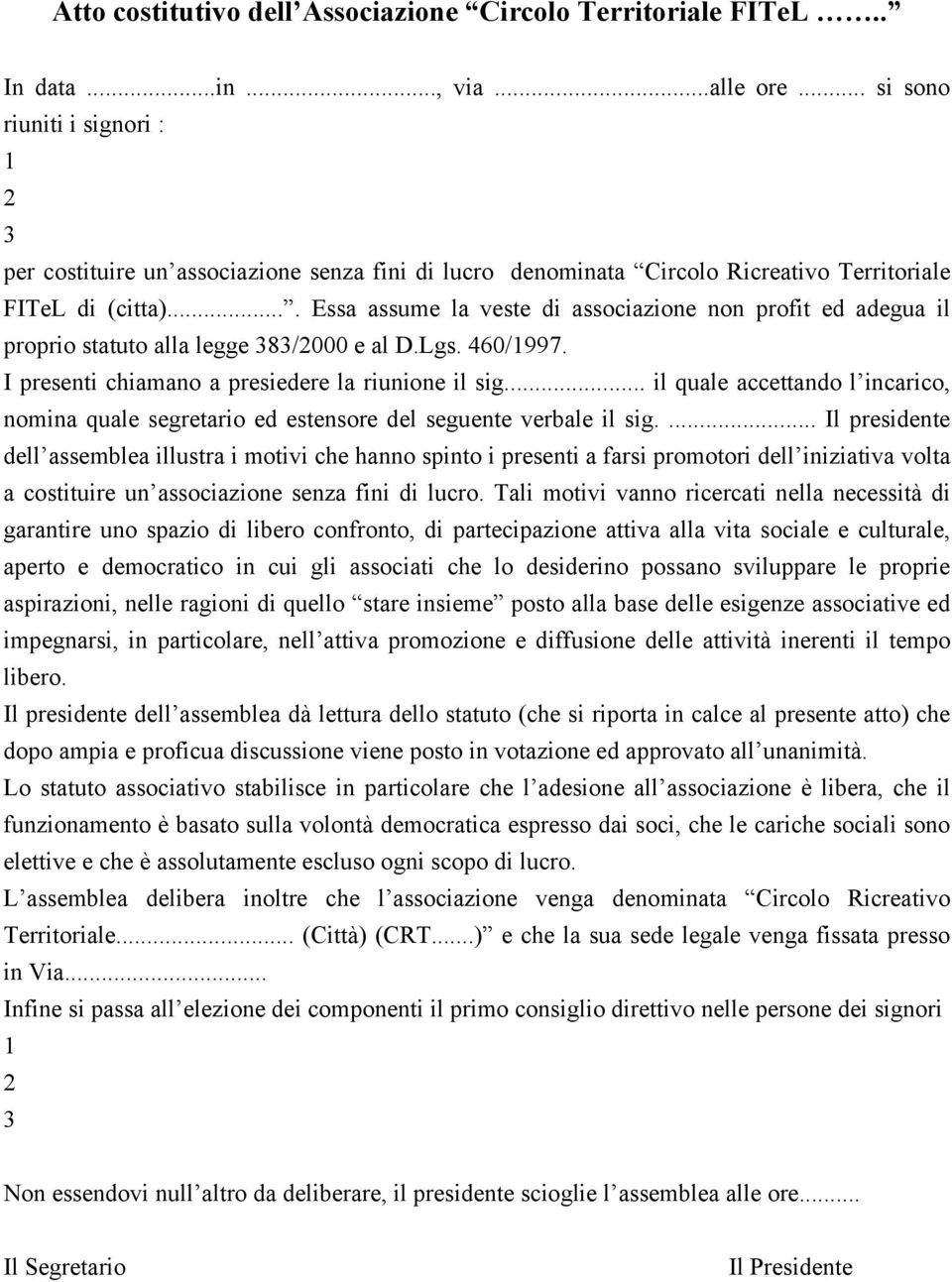 ... Essa assume la veste di associazione non profit ed adegua il proprio statuto alla legge 383/2000 e al D.Lgs. 460/1997. I presenti chiamano a presiedere la riunione il sig.