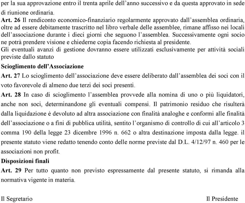 associazione durante i dieci giorni che seguono l assemblea. Successivamente ogni socio ne potrà prendere visione e chiederne copia facendo richiesta al presidente.