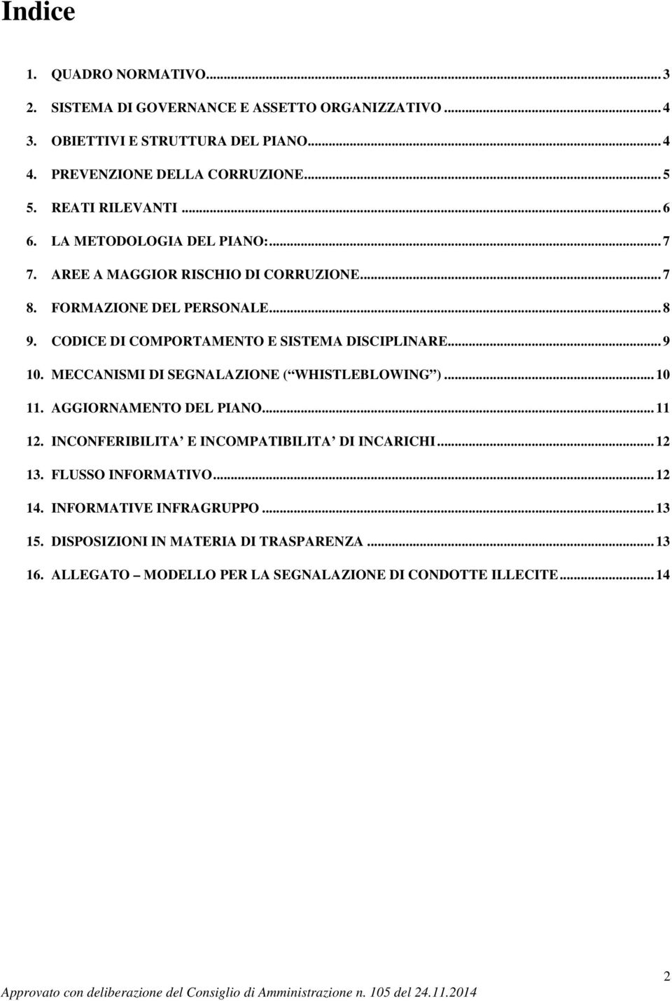 CODICE DI COMPORTAMENTO E SISTEMA DISCIPLINARE... 9 10. MECCANISMI DI SEGNALAZIONE ( WHISTLEBLOWING )... 10 11. AGGIORNAMENTO DEL PIANO... 11 12.