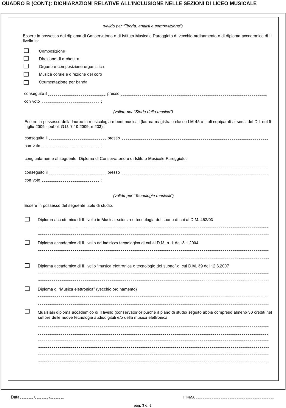 di vecchio ordinamento o di diploma accademico di II livello in: Composizione Direzione di orchestra Organo e composizione organistica Musica corale e direzione del coro Strumentazione per banda