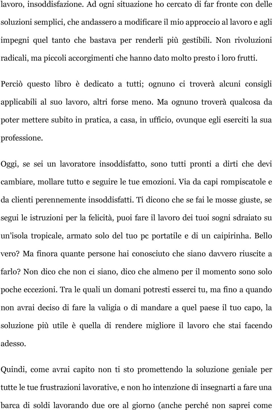 Non rivoluzioni radicali, ma piccoli accorgimenti che hanno dato molto presto i loro frutti.