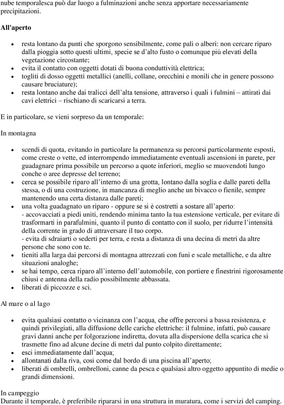 circostante; evita il contatto con oggetti dotati di buona conduttività elettrica; togliti di dosso oggetti metallici (anelli, collane, orecchini e monili che in genere possono causare bruciature);