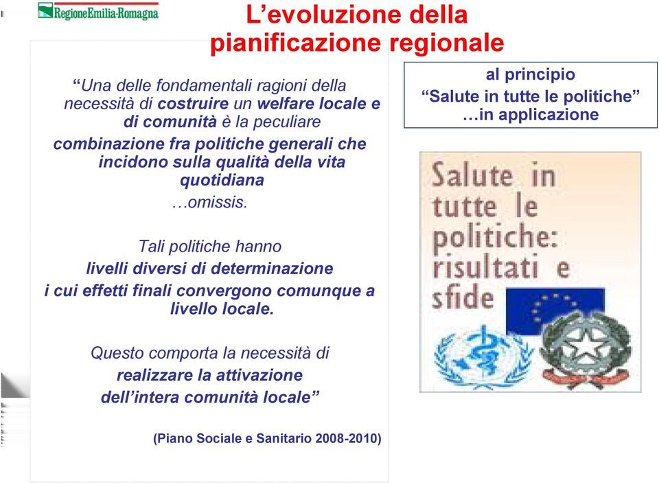 Tali politiche hanno livelli diversi di determinazione i cui effetti finali convergono comunque a livello locale.