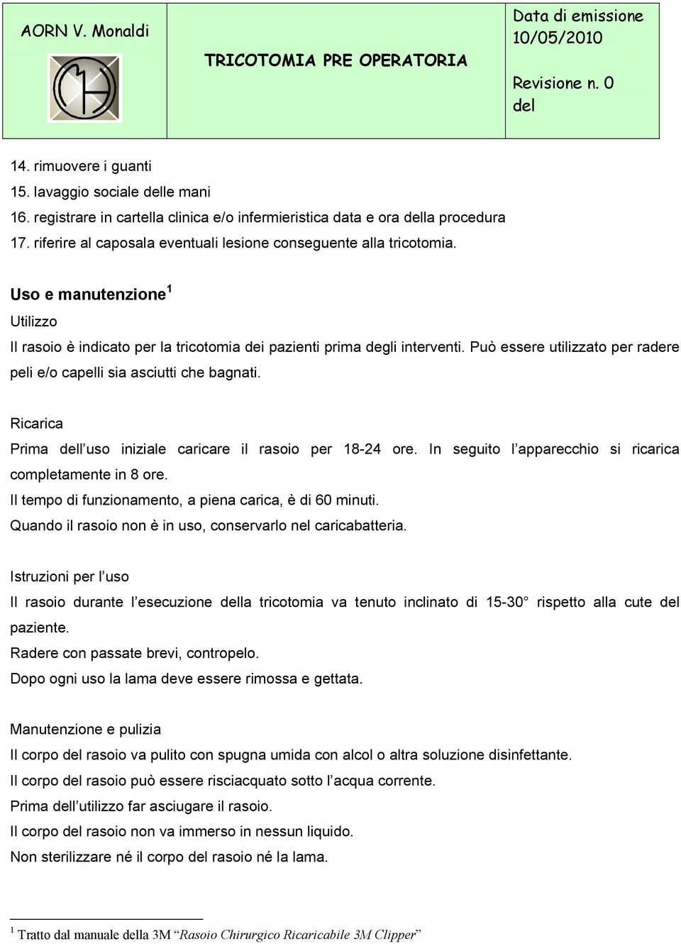 Può essere utilizzato per radere peli e/o capelli sia asciutti che bagnati. Ricarica Prima l uso iniziale caricare il rasoio per 18-24 ore. In seguito l apparecchio si ricarica completamente in 8 ore.