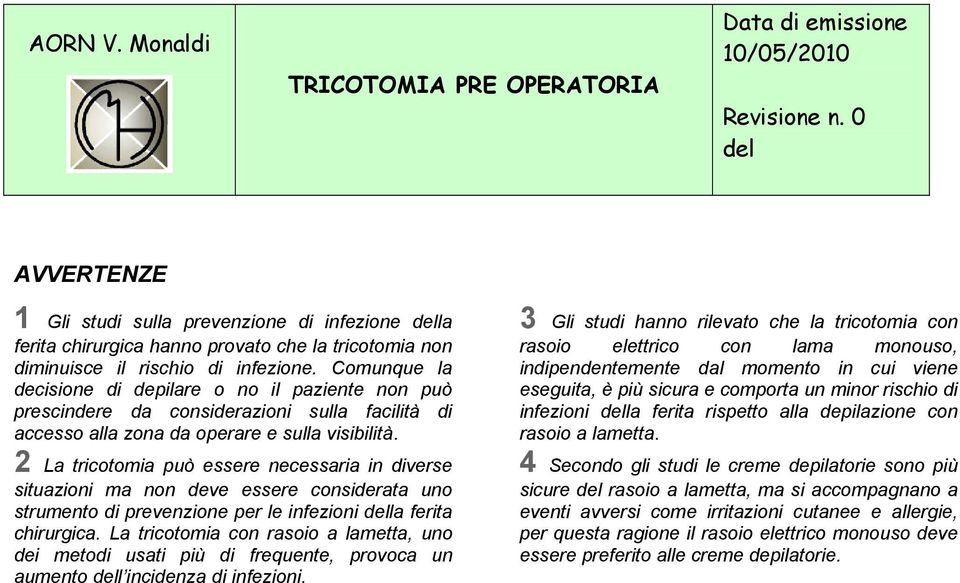 2 La tricotomia può essere necessaria in diverse situazioni ma non deve essere considerata uno strumento di prevenzione per le infezioni la ferita chirurgica.