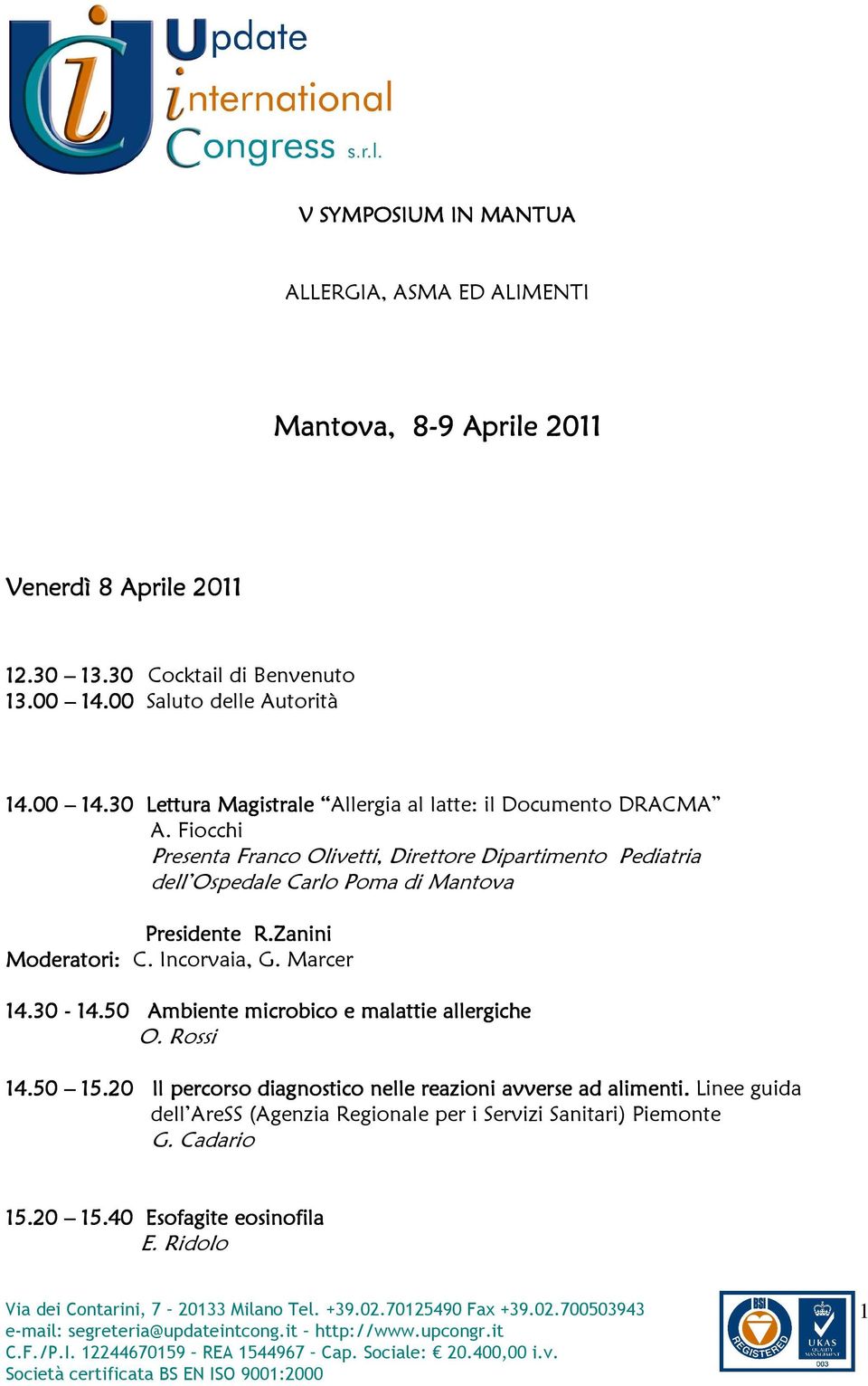 Fiocchi Presenta Franco Olivetti, Direttore Dipartimento Pediatria dell Ospedale Carlo Poma di Mantova Presidente R.Zanini Moderatori: C. Incorvaia, G. Marcer 14.