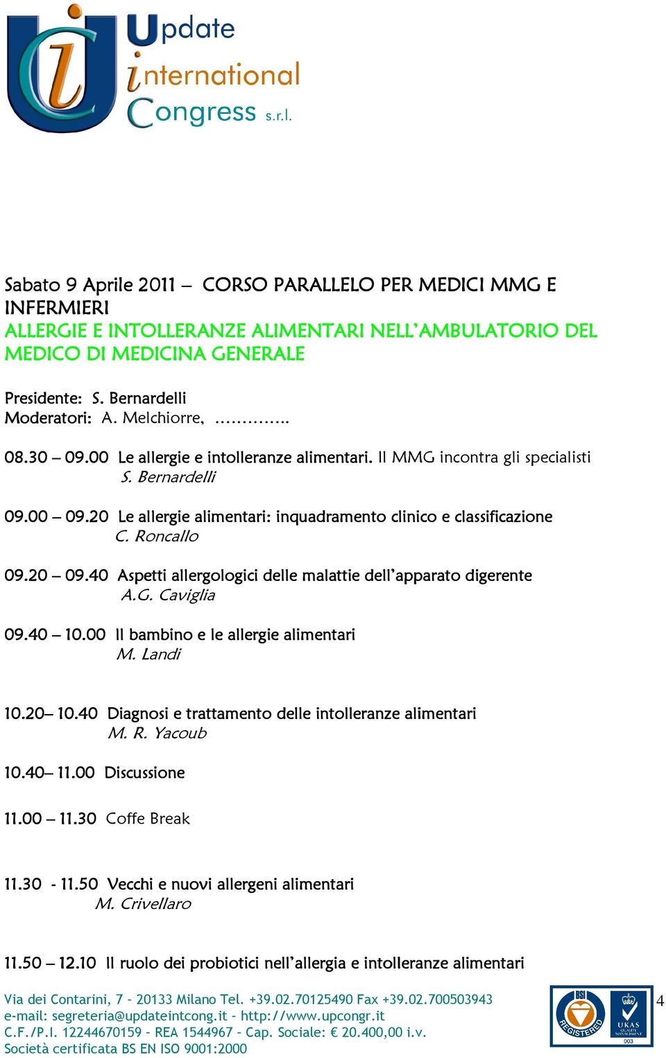 Roncallo 09.20 09.40 Aspetti allergologici delle malattie dell apparato digerente A.G. Caviglia 09.40 10.00 00 Il bambino e le allergie alimentari M. Landi 10.20.20 10.