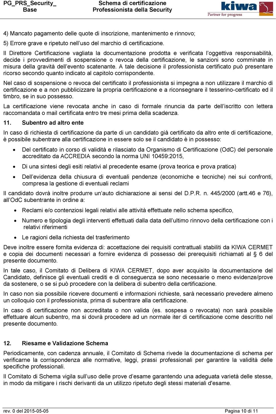 comminate in misura della gravità dell evento scatenante. A tale decisione il professionista certificato può presentare ricorso secondo quanto indicato al capitolo corrispondente.