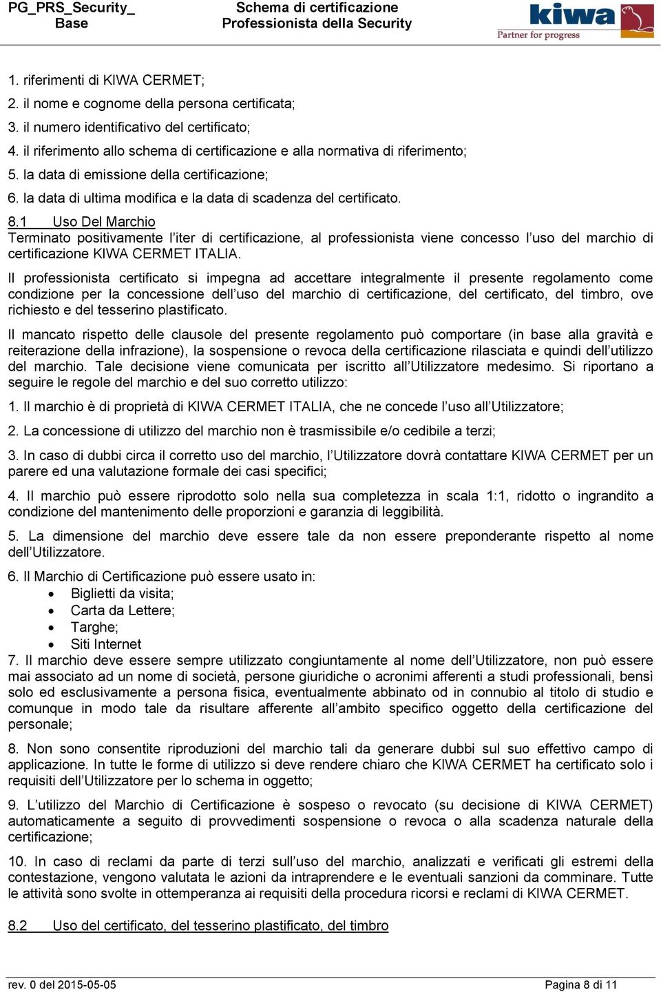 1 Uso Del Marchio Terminato positivamente l iter di certificazione, al professionista viene concesso l uso del marchio di certificazione KIWA CERMET ITALIA.