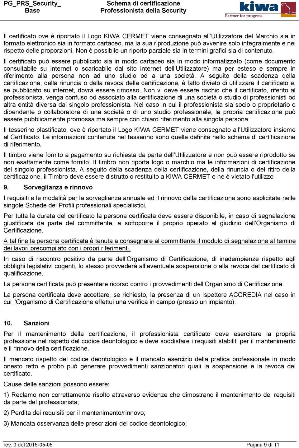 Il certificato può essere pubblicato sia in modo cartaceo sia in modo informatizzato (come documento consultabile su internet o scaricabile dal sito internet dell Utilizzatore) ma per esteso e sempre