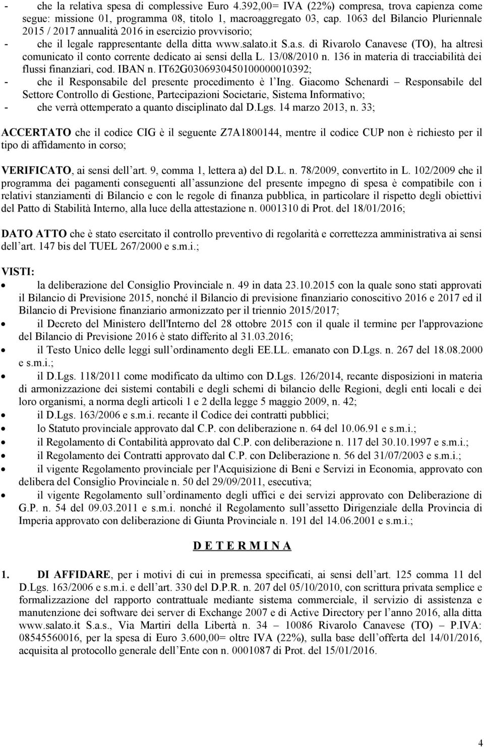 13/08/2010 n. 136 in materia di tracciabilità dei flussi finanziari, cod. IBAN n. IT62G0306930450100000010392; - che il Responsabile del presente procedimento è l Ing.