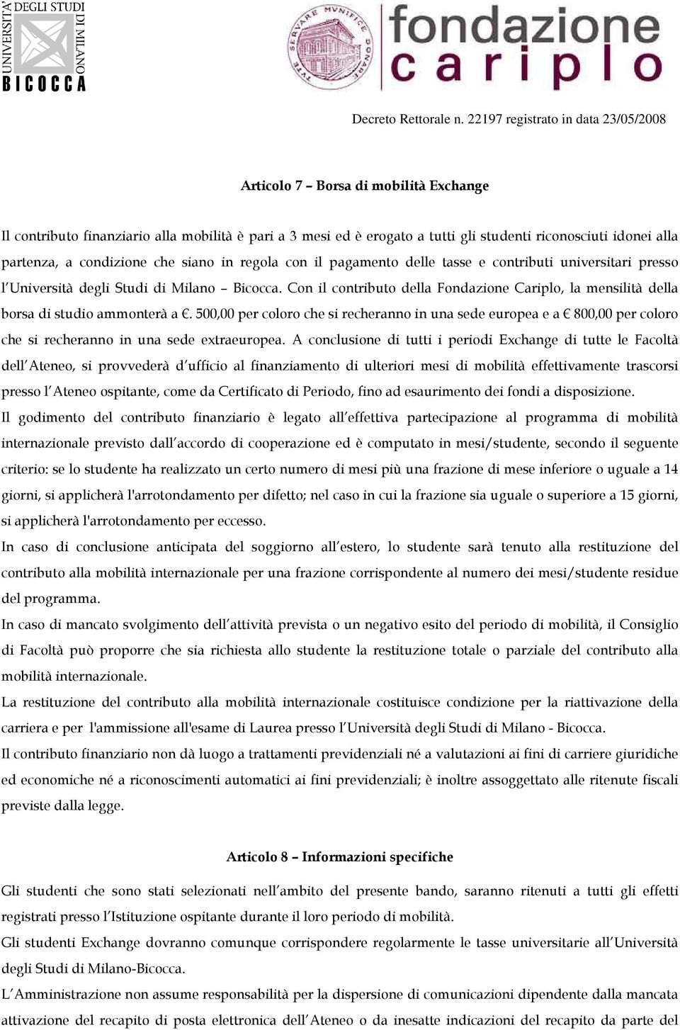 500,00 per coloro che si recheranno in una sede europea e a 800,00 per coloro che si recheranno in una sede extraeuropea.