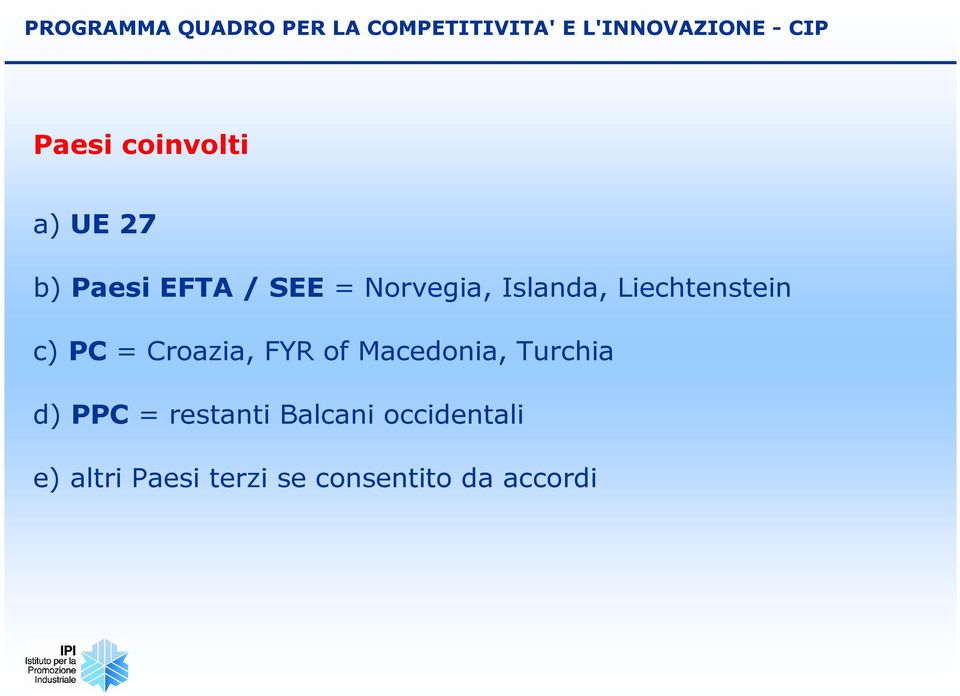 Liechtenstein c) PC = Croazia, FYR of Macedonia, Turchia d) PPC =