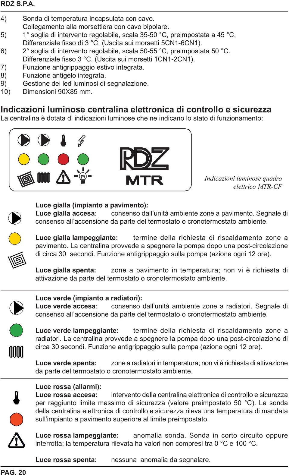 7) Funzione antigrippaggio estivo integrata. 8) Funzione antigelo integrata. 9) Gestione dei led luminosi di segnalazione. 10) Dimensioni 90X85 mm.