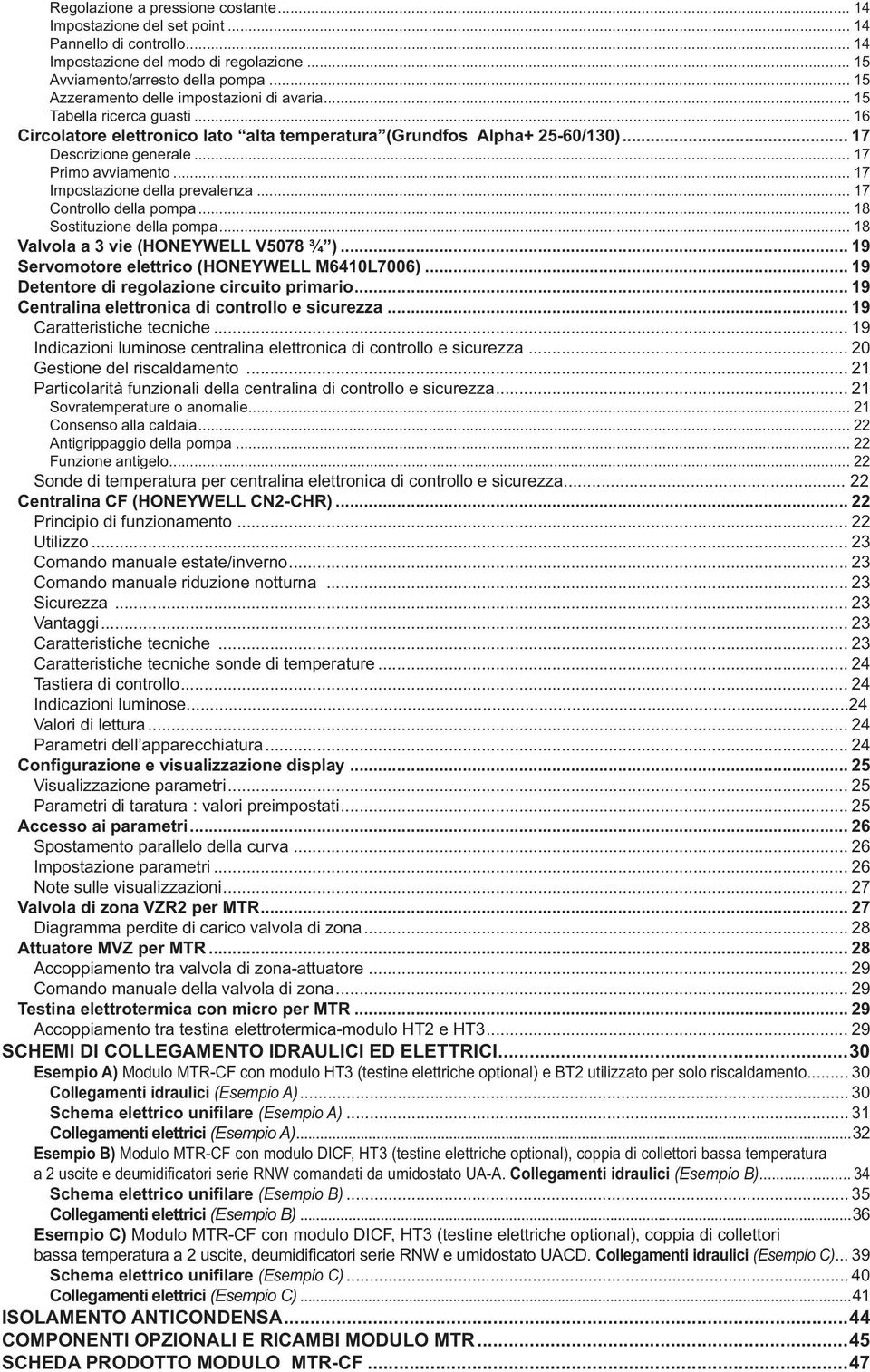 .. 17 Primo avviamento... 17 Impostazione della prevalenza... 17 Controllo della pompa... 18 Sostituzione della pompa... 18 Valvola a 3 vie (HONEYWELL V5078 ¾ ).