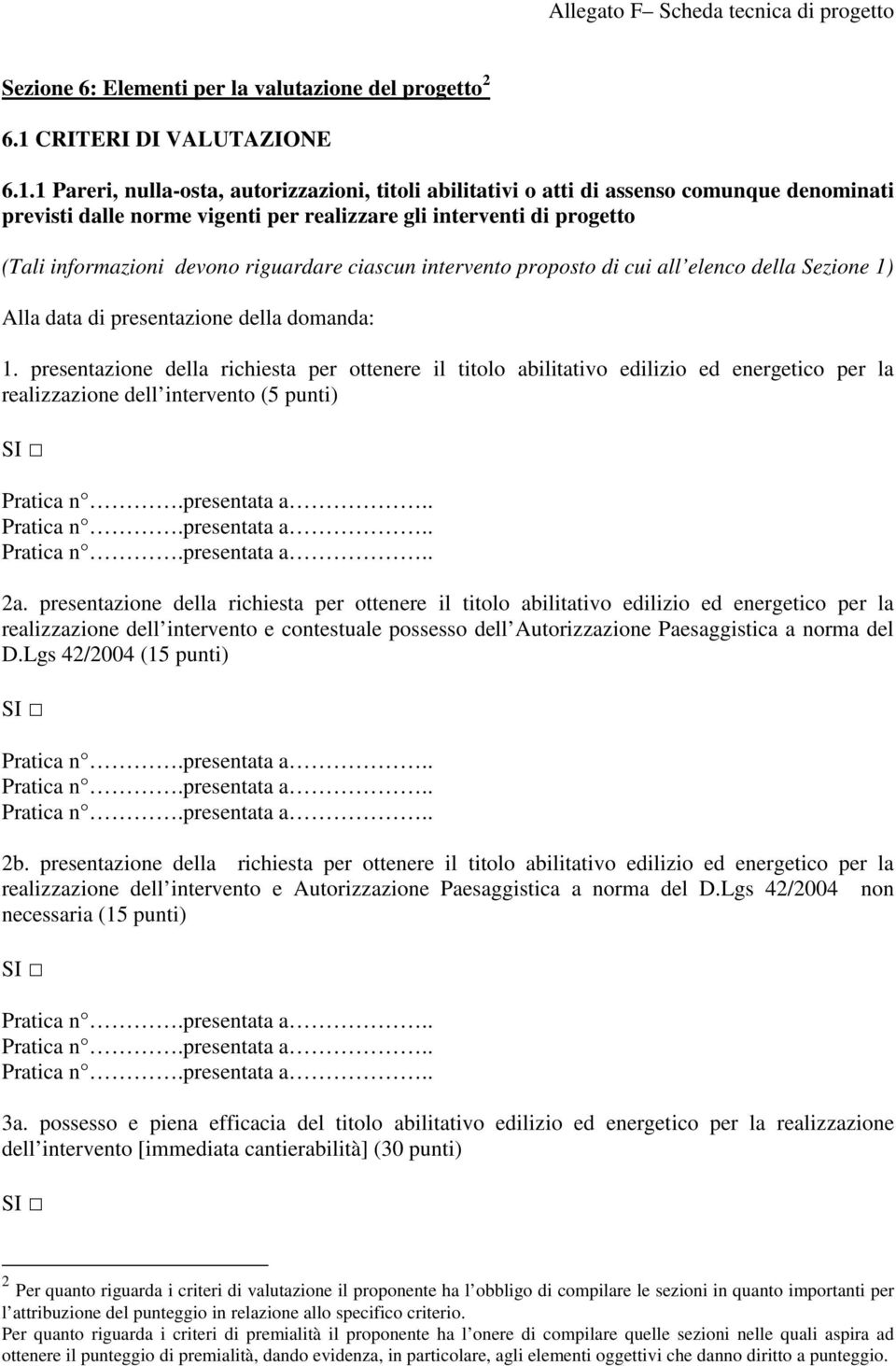 1 Pareri, nulla-osta, autorizzazioni, titoli abilitativi o atti di assenso comunque denominati previsti dalle norme vigenti per realizzare gli interventi di progetto (Tali informazioni devono