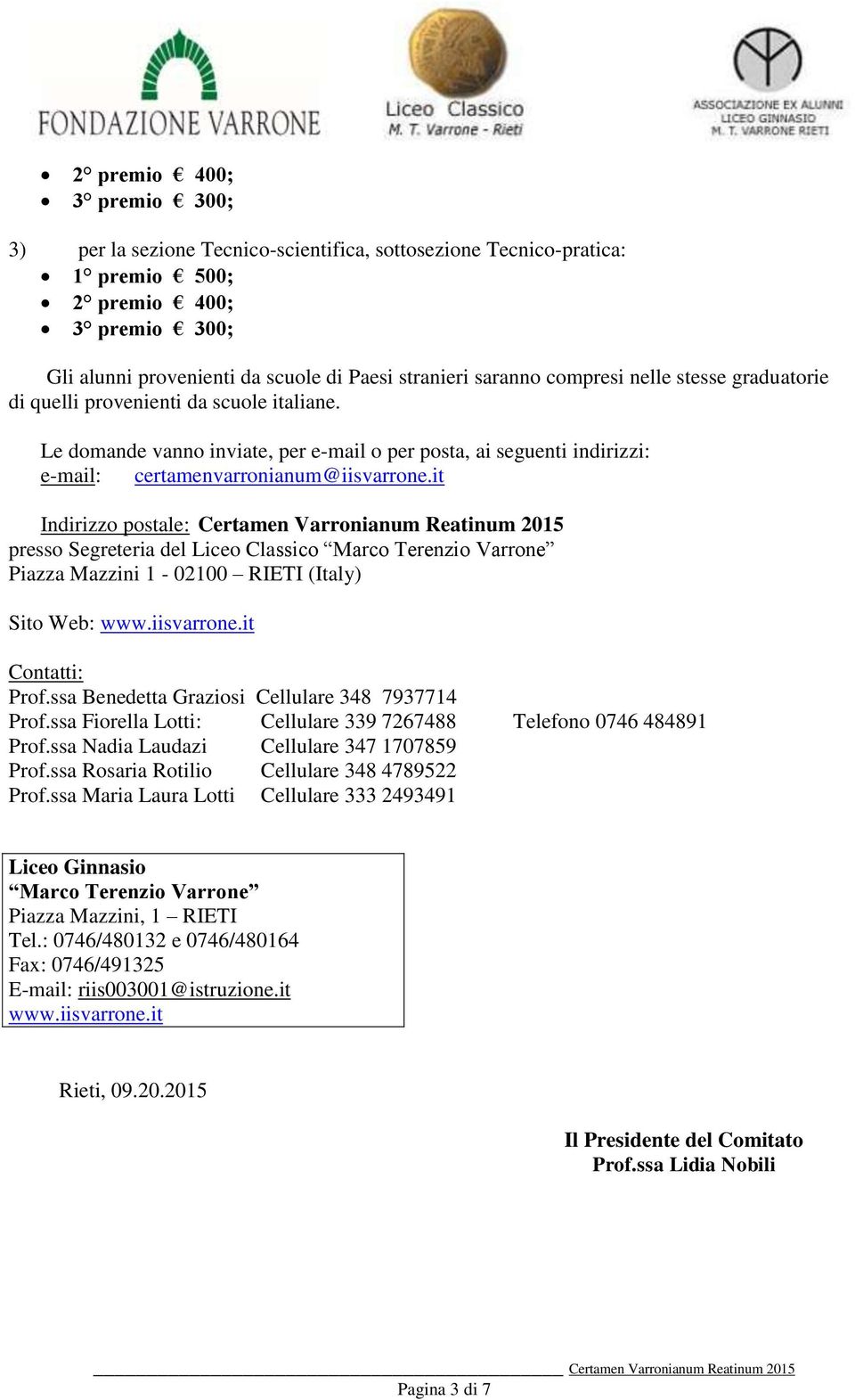 it Indirizzo postale: Certamen Varronianum Reatinum 2015 presso Segreteria del Liceo Classico Marco Terenzio Varrone Piazza Mazzini 1-02100 RIETI (Italy) Sito Web: www.iisvarrone.it Contatti: Prof.