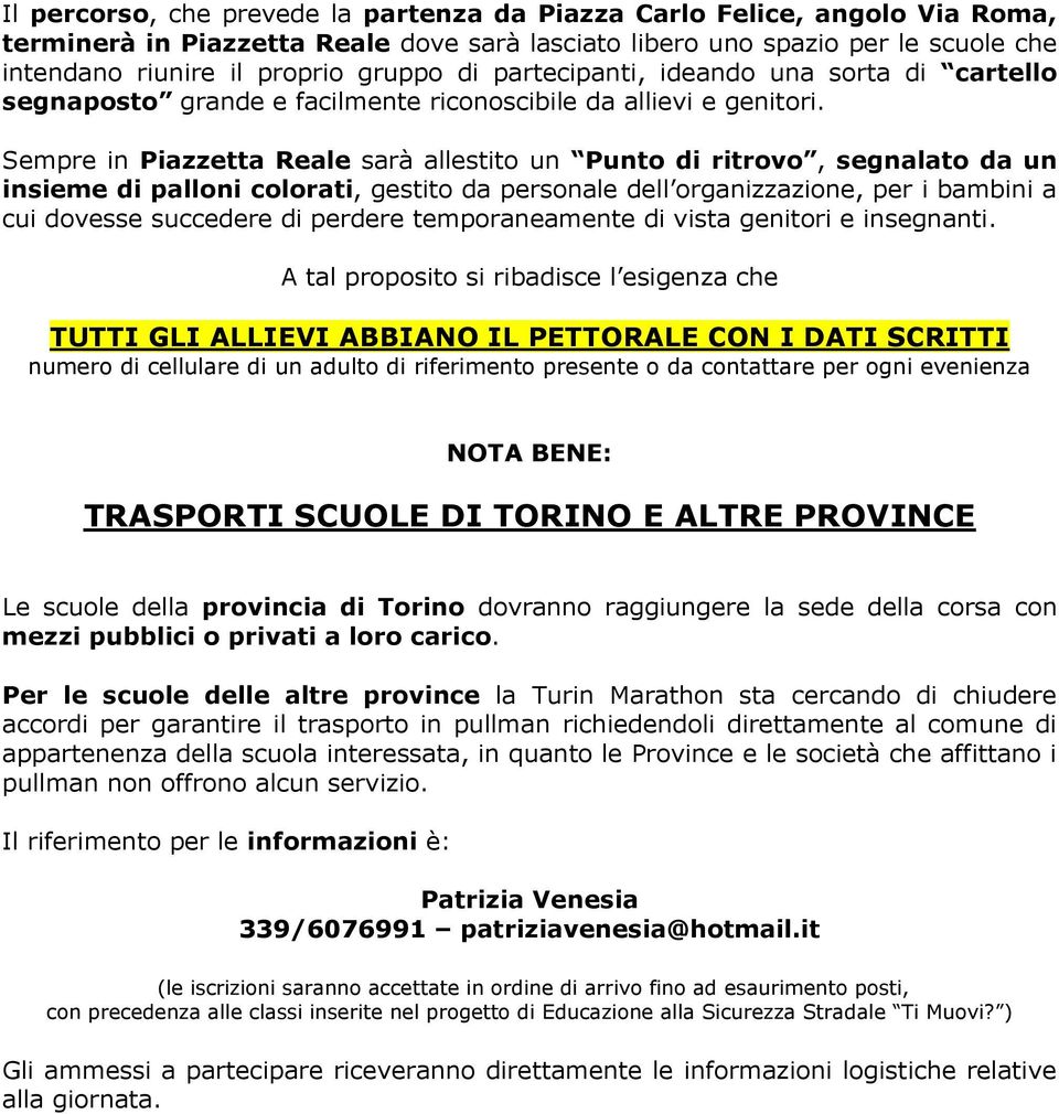 Sempre in Piazzetta Reale sarà allestito un Punto di ritrovo, segnalato da un insieme di palloni colorati, gestito da personale dell organizzazione, per i bambini a cui dovesse succedere di perdere