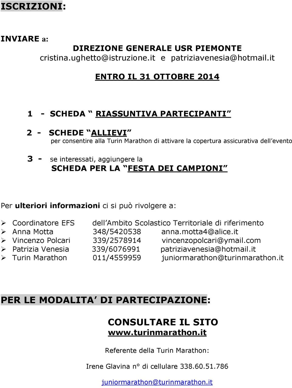 348/5420538 anna.motta4@alice.it Vincenzo Polcari 339/2578914 vincenzopolcari@ymail.com Patrizia Venesia 339/6076991 patriziavenesia@hotmail.