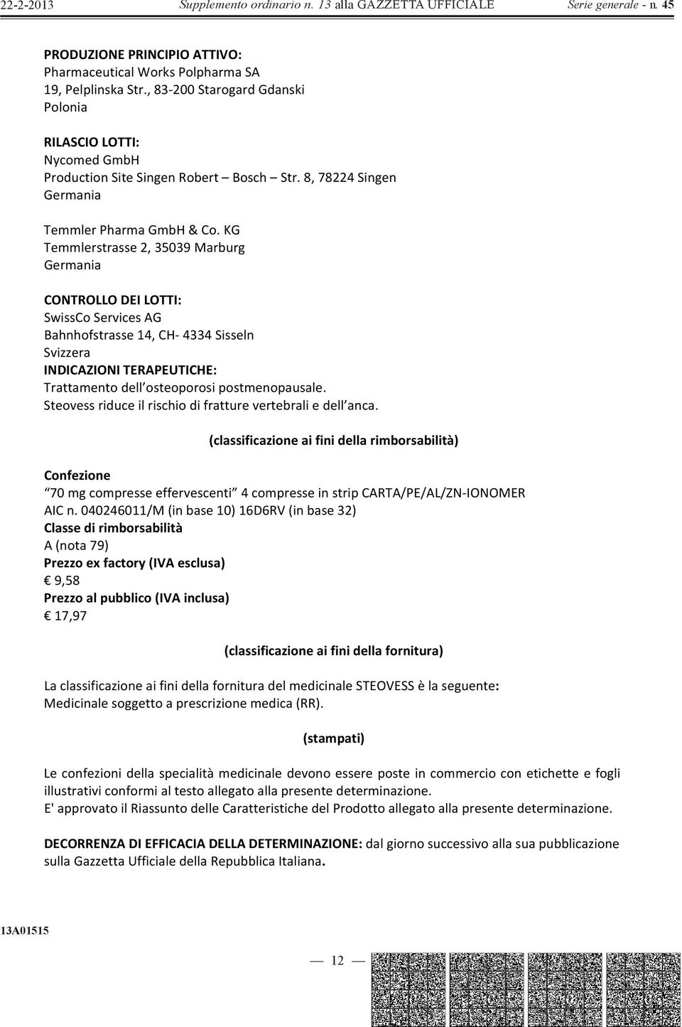 KG Temmlerstrasse2,35039Marburg Germania CONTROLLODEILOTTI: SwissCoServicesAG Bahnhofstrasse14,CH4334Sisseln Svizzera INDICAZIONITERAPEUTICHE: Trattamentodell osteoporosipostmenopausale.