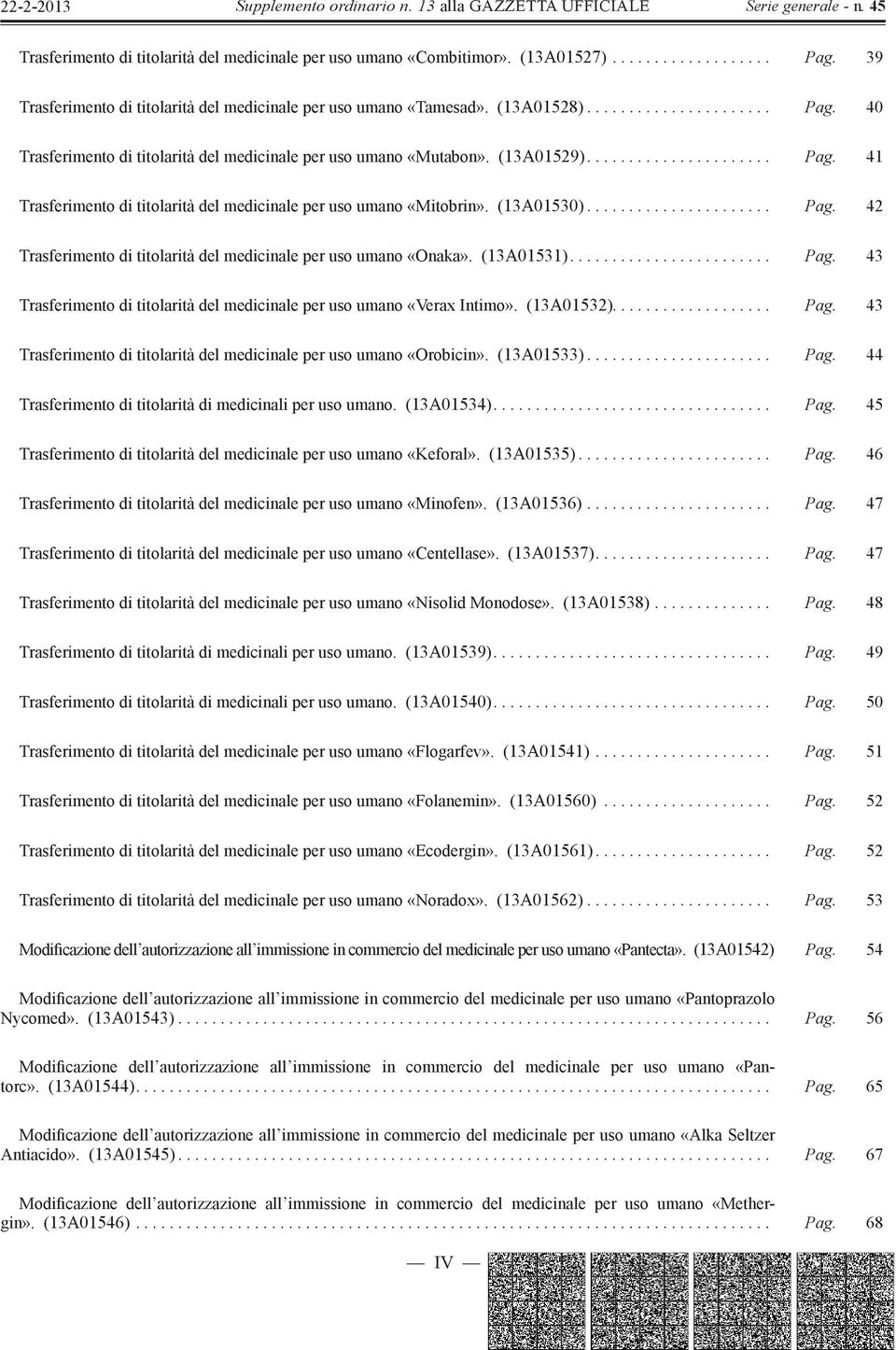 (13A01531)........................ Pag. 43 Trasferimento di titolarità del medicinale per uso umano «Verax Intimo». (13A01532)................... Pag. 43 Trasferimento di titolarità del medicinale per uso umano «Orobicin».