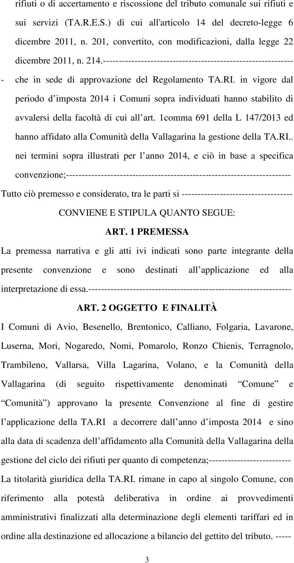 in vigore dal periodo d imposta 2014 i Comuni sopra individuati hanno stabilito di avvalersi della facoltà di cui all art.